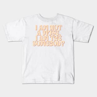 I am not a muse. I am the somebody - Life Quotes Kids T-Shirt